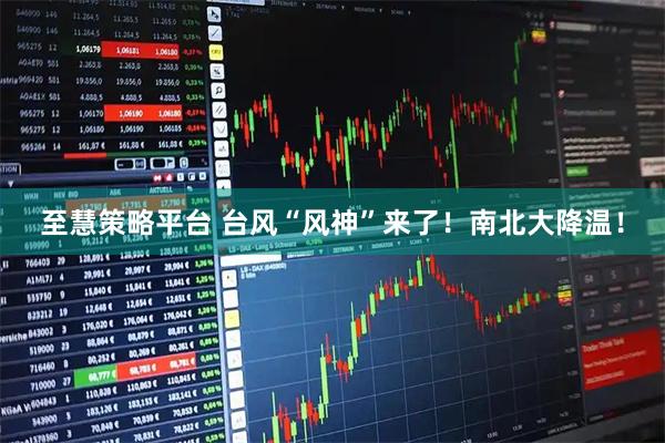 至慧策略平台 台风“风神”来了！南北大降温！